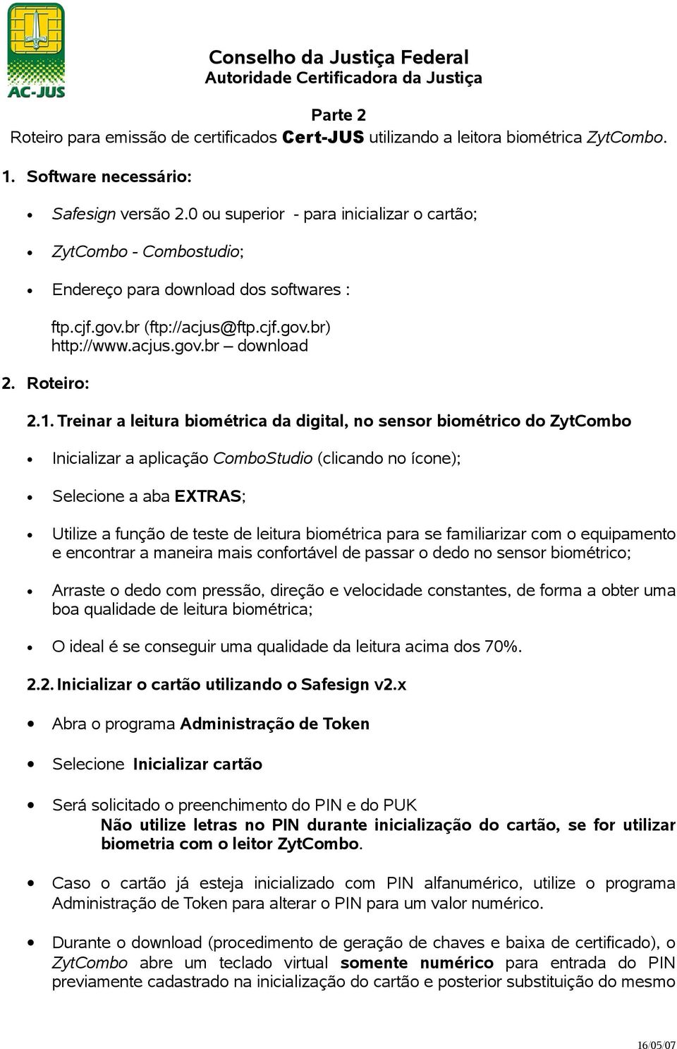 Treinar a leitura biométrica da digital, no sensor biométrico do ZytCombo Inicializar a aplicação ComboStudio (clicando no ícone); Selecione a aba EXTRAS; Utilize a função de teste de leitura