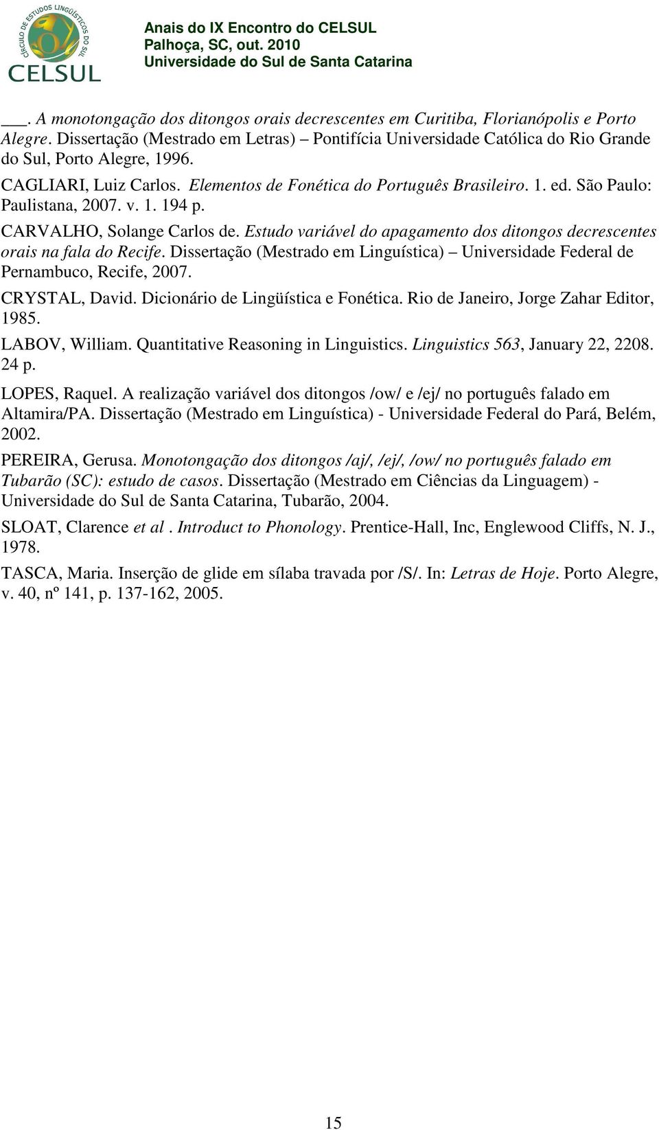 Estudo variável do apagamento dos ditongos decrescentes orais na fala do Recife. Dissertação (Mestrado em Linguística) Universidade Federal de Pernambuco, Recife, 2007. CRYSTAL, David.