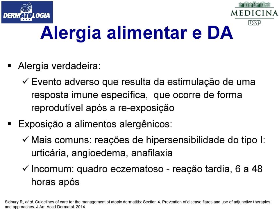 urticária, angioedema, anafilaxia Incomum: quadro eczematoso - reação tardia, 6 a 48 horas após Sidbury R, et al.