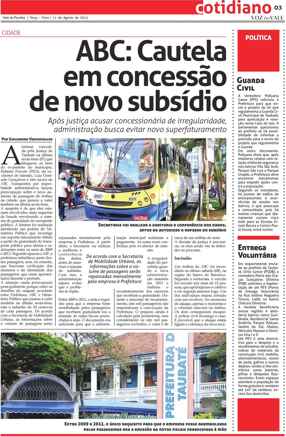 cidade, que passou a valer também na última sexta-feira. A suspeita é de que eles estariam envolvidos num esquema de fraude envolvendo o sistema de gratuidade do transporte público.