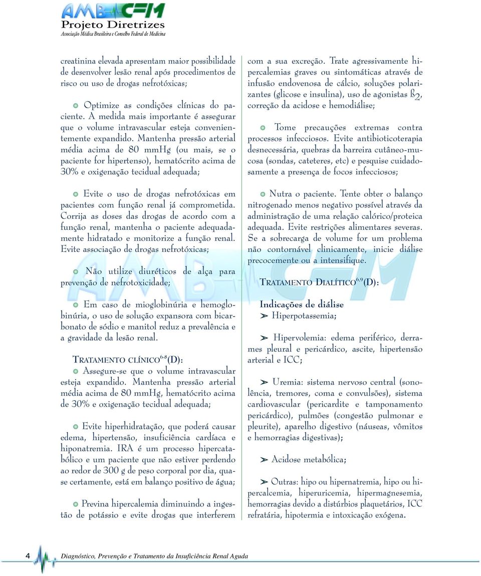 Mantenha pressão arterial média acima de 80 mmhg (ou mais, se o paciente for hipertenso), hematócrito acima de 30% e oxigenação tecidual adequada; Evite o uso de drogas nefrotóxicas em pacientes com