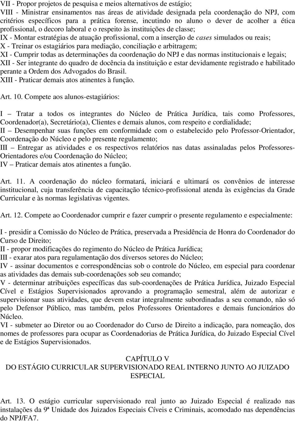 simulados ou reais; X - Treinar os estagiários para mediação, conciliação e arbitragem; XI - Cumprir todas as determinações da coordenação do NPJ e das normas institucionais e legais; XII - Ser