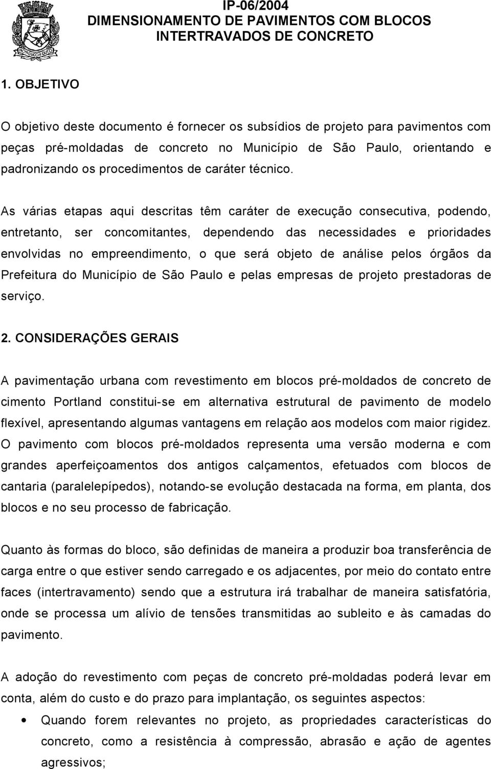 As várias etapas aqui descritas têm caráter de execução consecutiva, podendo, entretanto, ser concomitantes, dependendo das necessidades e prioridades envolvidas no empreendimento, o que será objeto