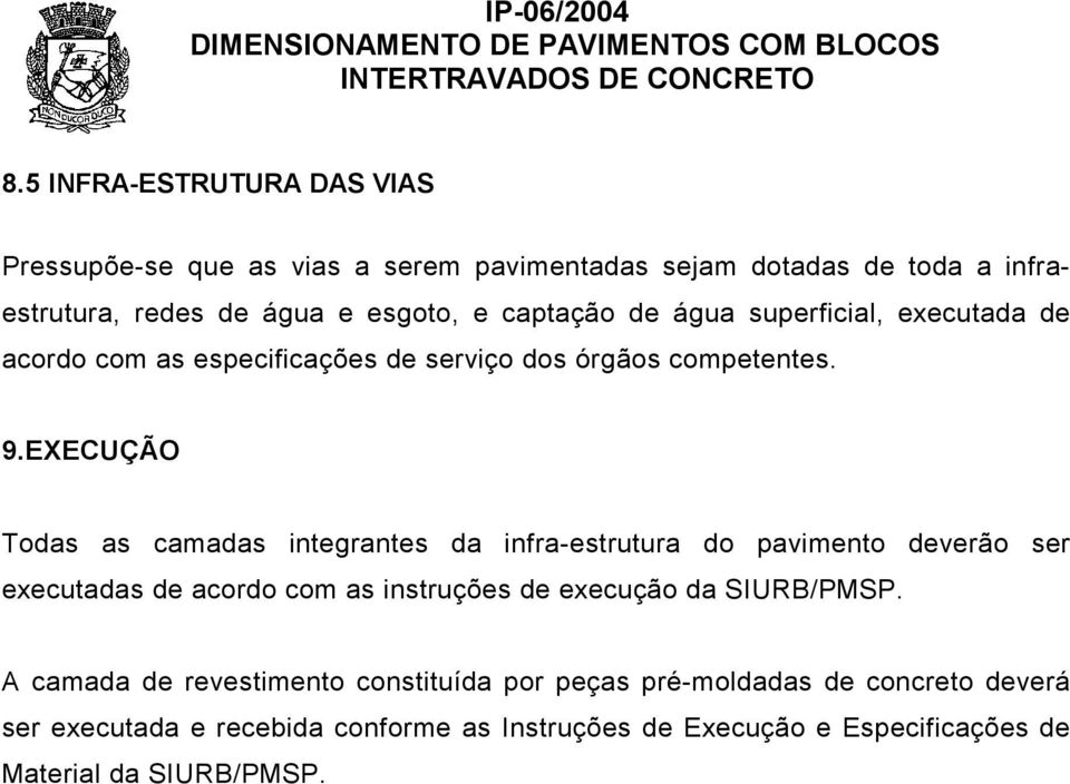 EXECUÇÃO Todas as camadas integrantes da infra-estrutura do pavimento deverão ser executadas de acordo com as instruções de execução da