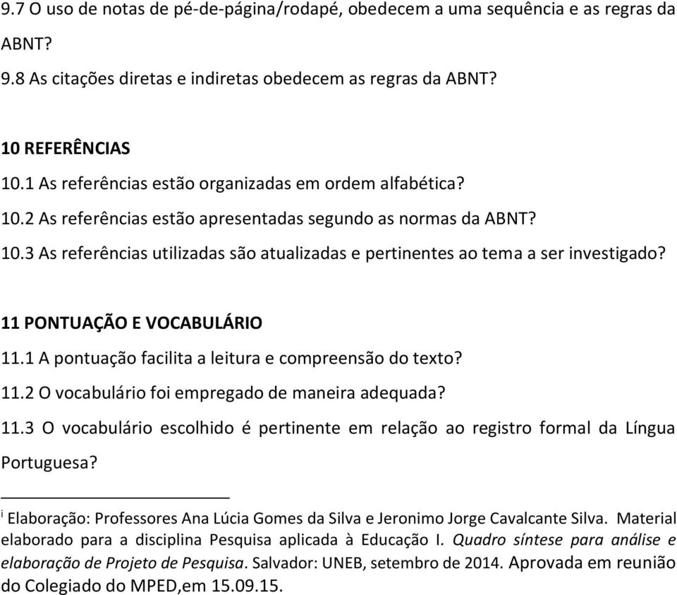 11 PONTUAÇÃO E VOCABULÁRIO 11.1 A pontuação facilita a leitura e compreensão do texto? 11.2 O vocabulário foi empregado de maneira adequada? 11.3 O vocabulário escolhido é pertinente em relação ao registro formal da Língua Portuguesa?