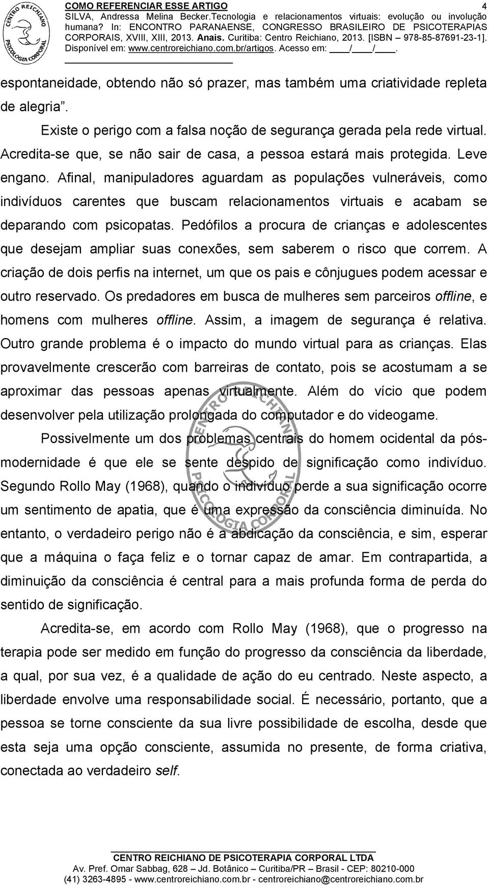 Afinal, manipuladores aguardam as populações vulneráveis, como indivíduos carentes que buscam relacionamentos virtuais e acabam se deparando com psicopatas.