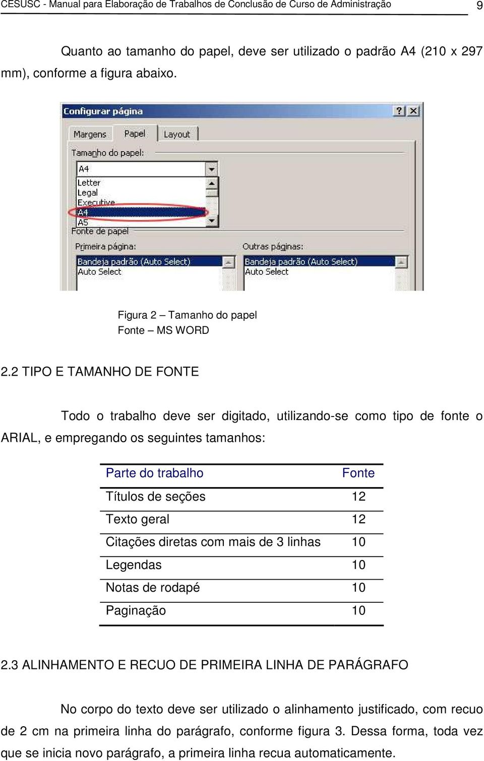 2 TIPO E TAMANHO DE FONTE Todo o trabalho deve ser digitado, utilizando-se como tipo de fonte o ARIAL, e empregando os seguintes tamanhos: Parte do trabalho Fonte Títulos de seções 12 Texto geral