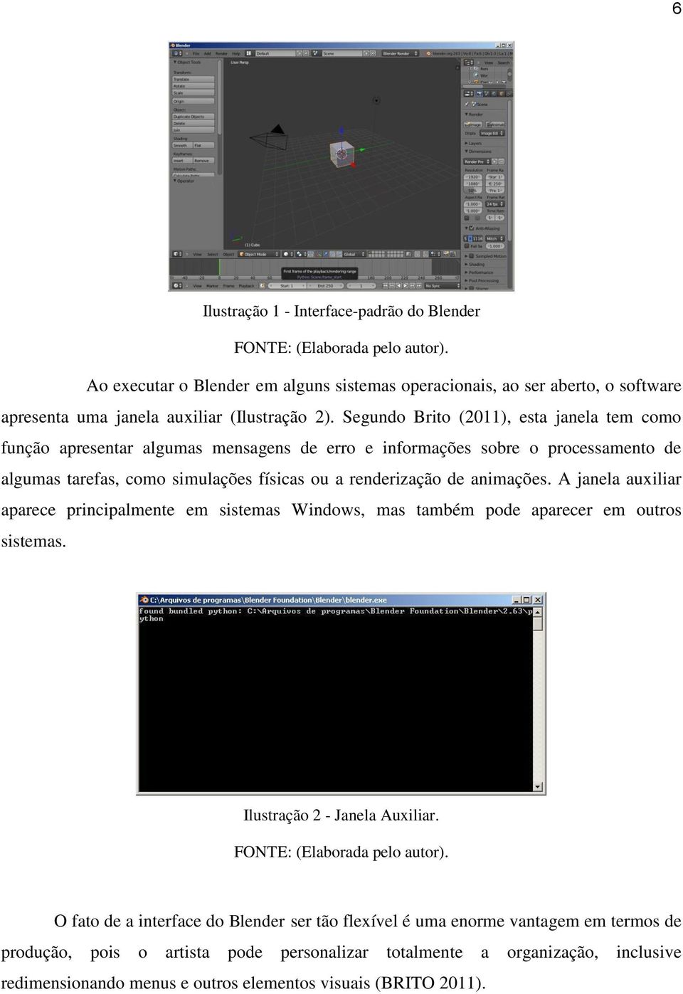 renderização de animações. A janela auxiliar aparece principalmente em sistemas Windows, mas também pode aparecer em outros sistemas. Ilustração 2 - Janela Auxiliar.