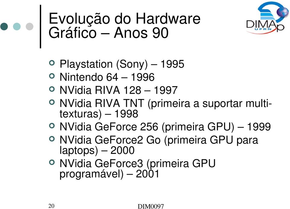 texturas) 1998 NVidia GeForce 256 (primeira GPU) 1999 NVidia GeForce2 Go
