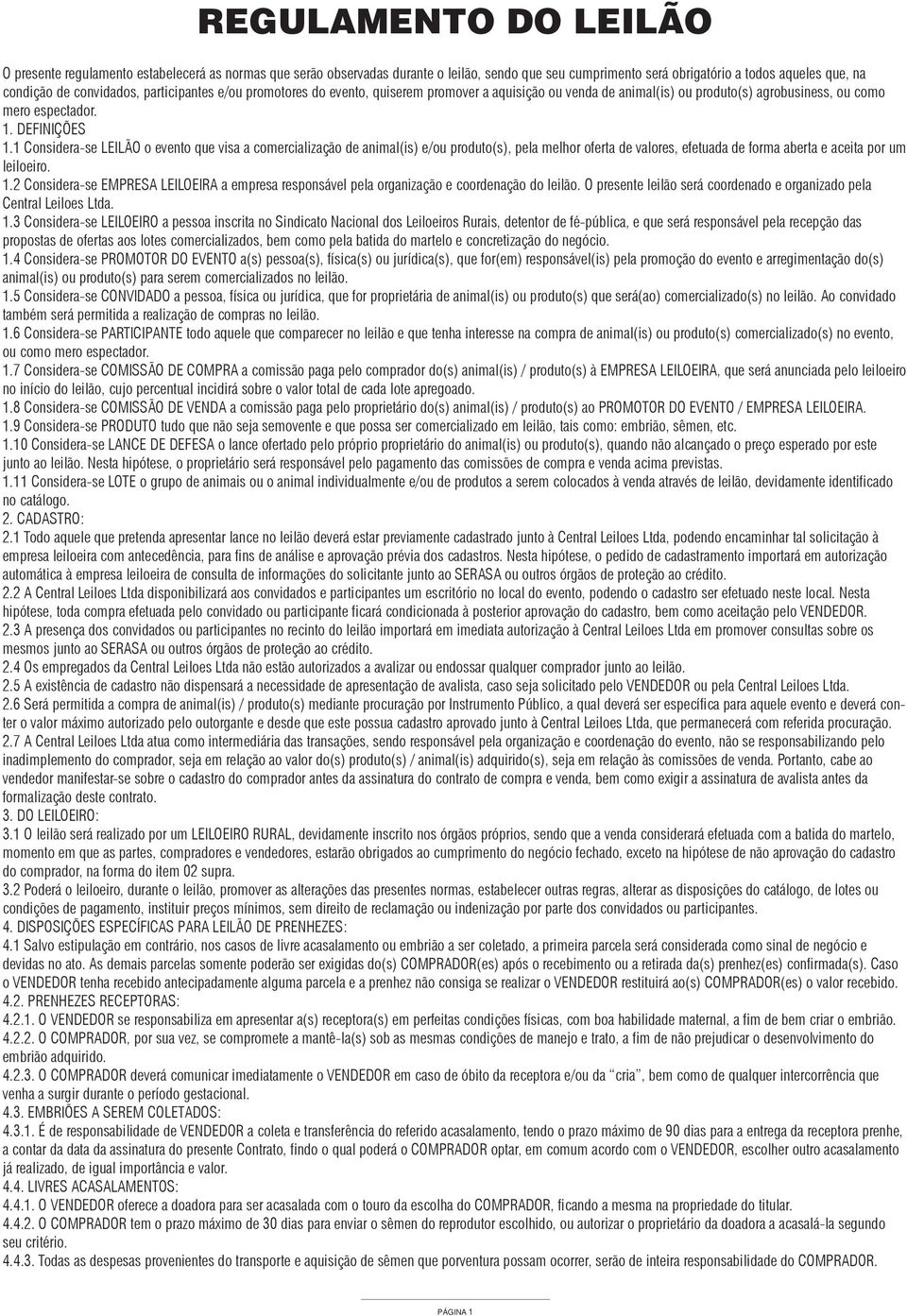 1 Considera-se LEILÃO o evento que visa a comercialização de animal(is) e/ou produto(s), pela melhor oferta de valores, efetuada de forma aberta e aceita por um leiloeiro. 1.