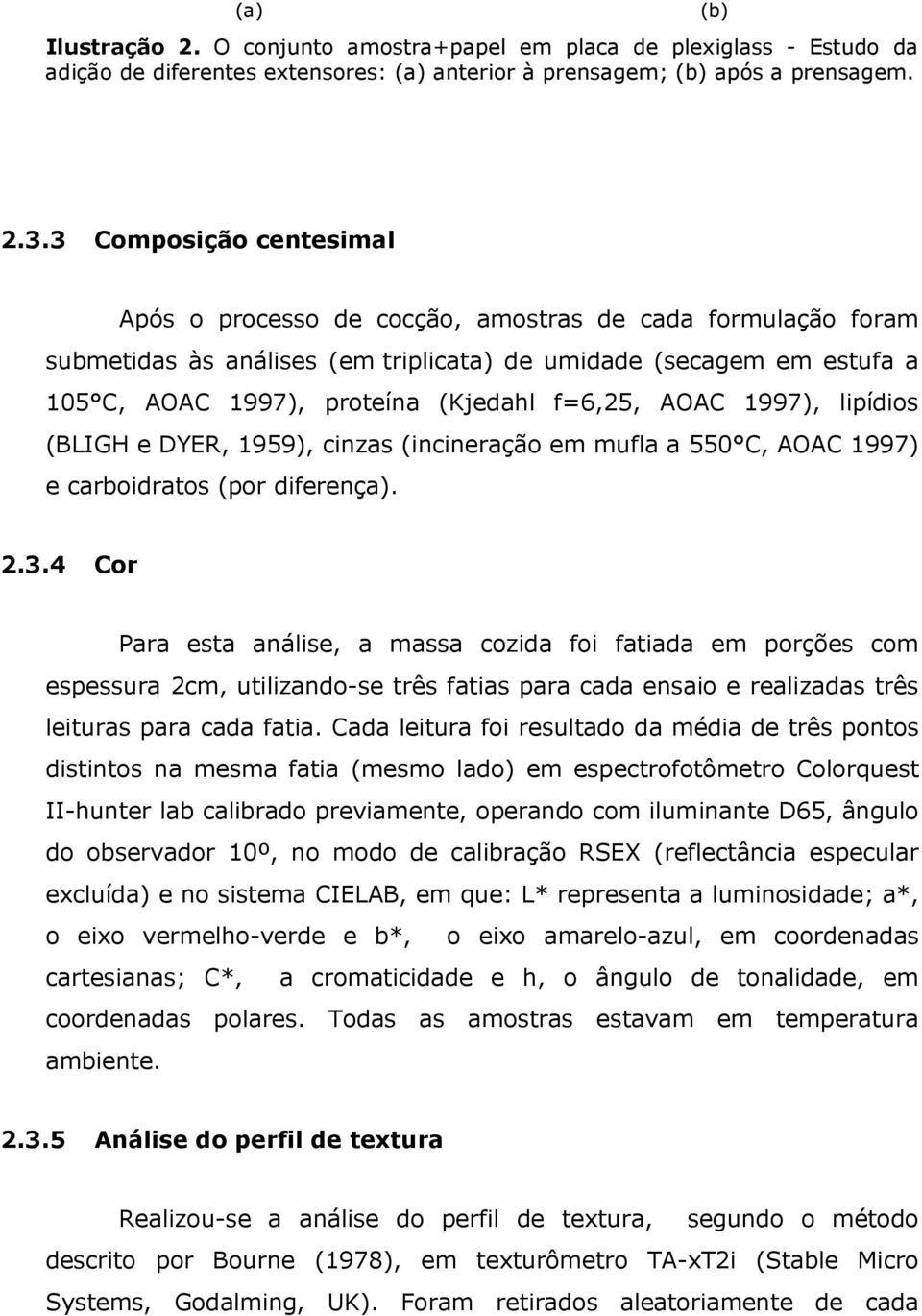 f=6,25, AOAC 1997), lipídios (BLIGH e DYER, 1959), cinzas (incineração em mufla a 550 C, AOAC 1997) e carboidratos (por diferença). 2.3.