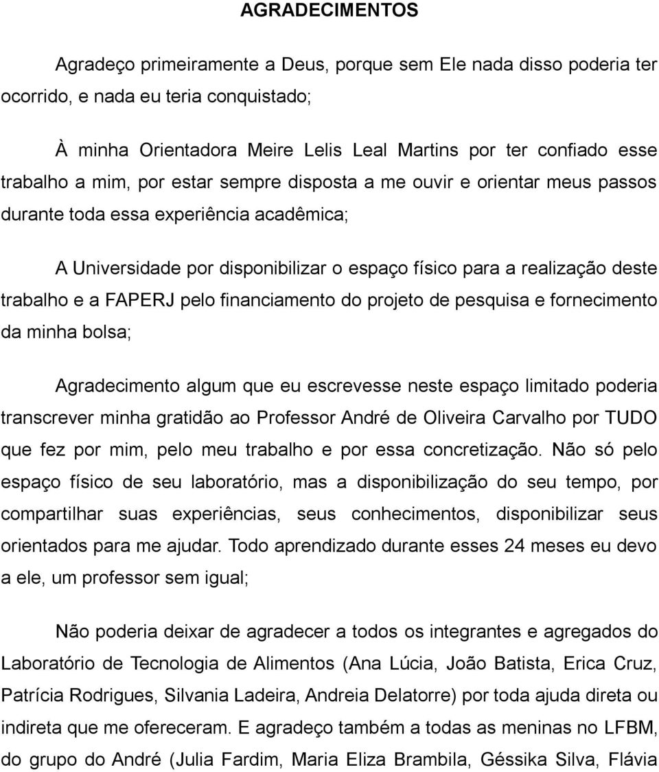 FAPERJ pelo financiamento do projeto de pesquisa e fornecimento da minha bolsa; Agradecimento algum que eu escrevesse neste espaço limitado poderia transcrever minha gratidão ao Professor André de