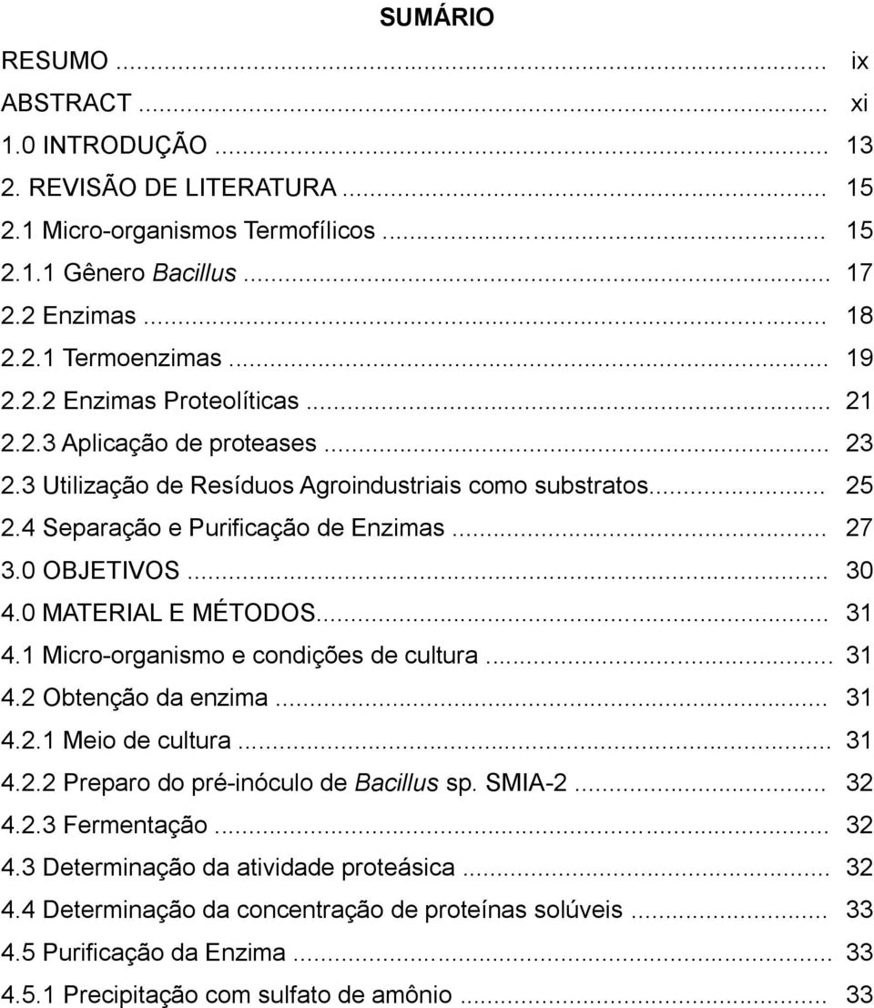 0 MATERIAL E MÉTODOS... 31 4.1 Micro-organismo e condições de cultura... 31 4.2 Obtenção da enzima... 31 4.2.1 Meio de cultura... 31 4.2.2 Preparo do pré-inóculo de Bacillus sp. SMIA-2... 32 4.2.3 Fermentação.