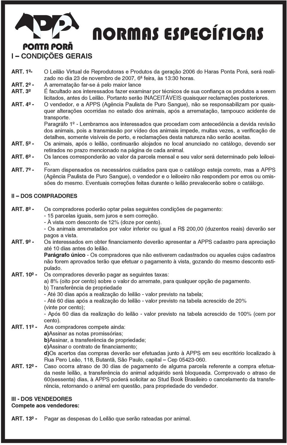 A arrematação far-se á pelo maior lance É facultado aos interessados fazer examinar por técnicos de sua confiança os produtos a serem licitados, antes do Leilão.