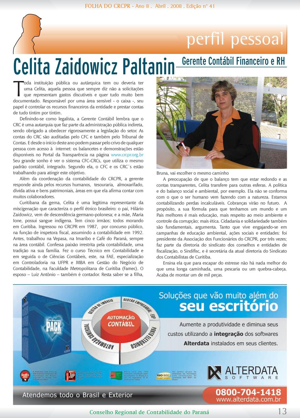 Responsável por uma área sensível - o caixa -, seu papel é controlar os recursos financeiros da entidade e prestar contas de tudo tintim por tintim.