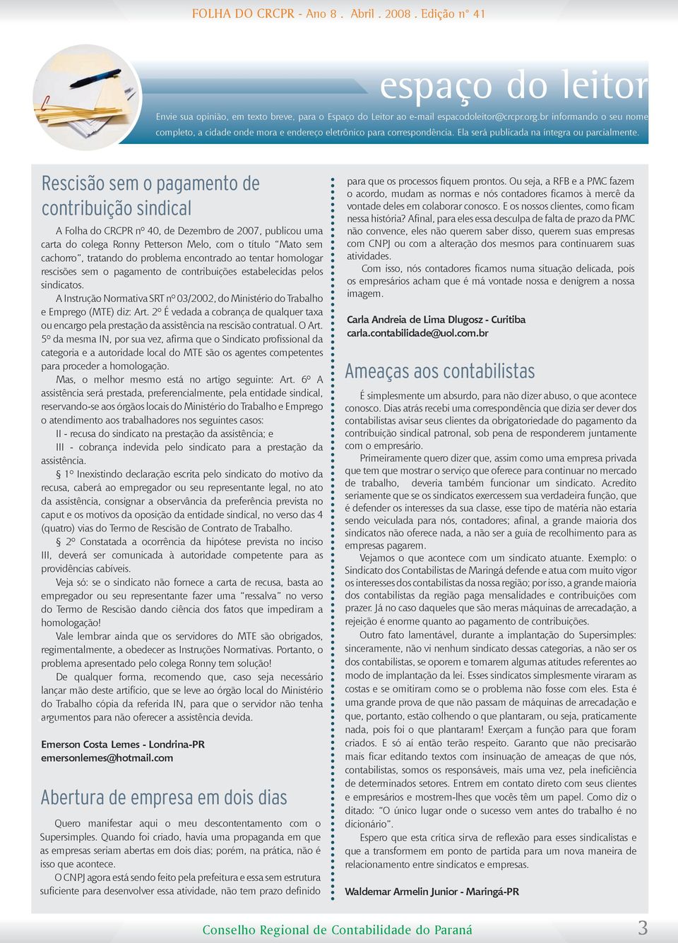 Rescisão sem o pagamento de contribuição sindical A Folha do CRCPR nº 40, de Dezembro de 2007, publicou uma carta do colega Ronny Petterson Melo, com o título Mato sem cachorro, tratando do problema