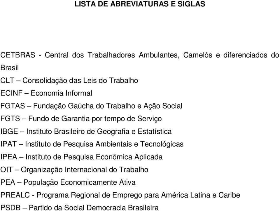 Geografia e Estatística IPAT Instituto de Pesquisa Ambientais e Tecnológicas IPEA Instituto de Pesquisa Econômica Aplicada OIT Organização