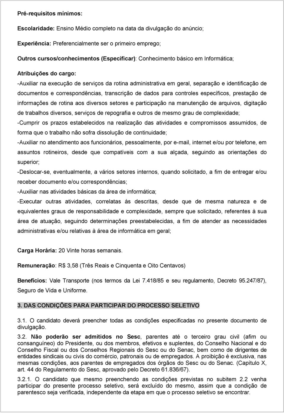 de dados para controles específicos, prestação de informações de rotina aos diversos setores e participação na manutenção de arquivos, digitação de trabalhos diversos, serviços de repografia e outros