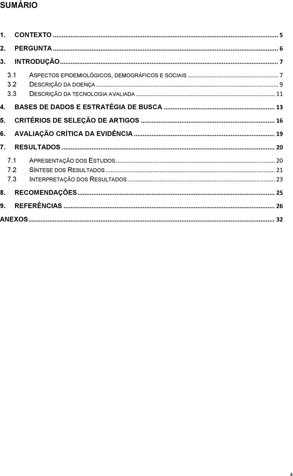 CRITÉRIOS DE SELEÇÃO DE ARTIGOS... 16 6. AVALIAÇÃO CRÍTICA DA EVIDÊNCIA... 19 7. RESULTADOS... 20 7.