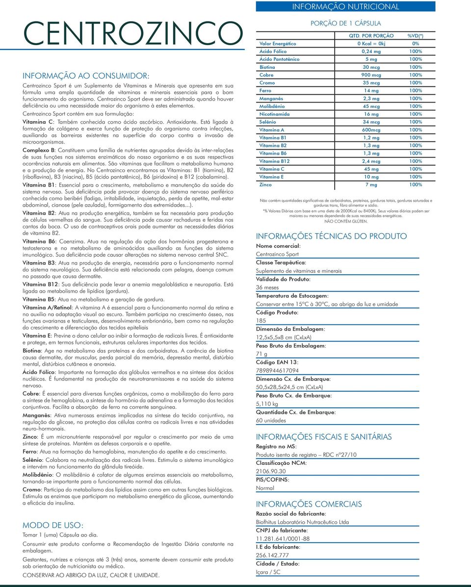 Centrozinco Sport contém em sua formulação: Vitamina C: Também conhecida como ácido ascórbico. Antioxidante.