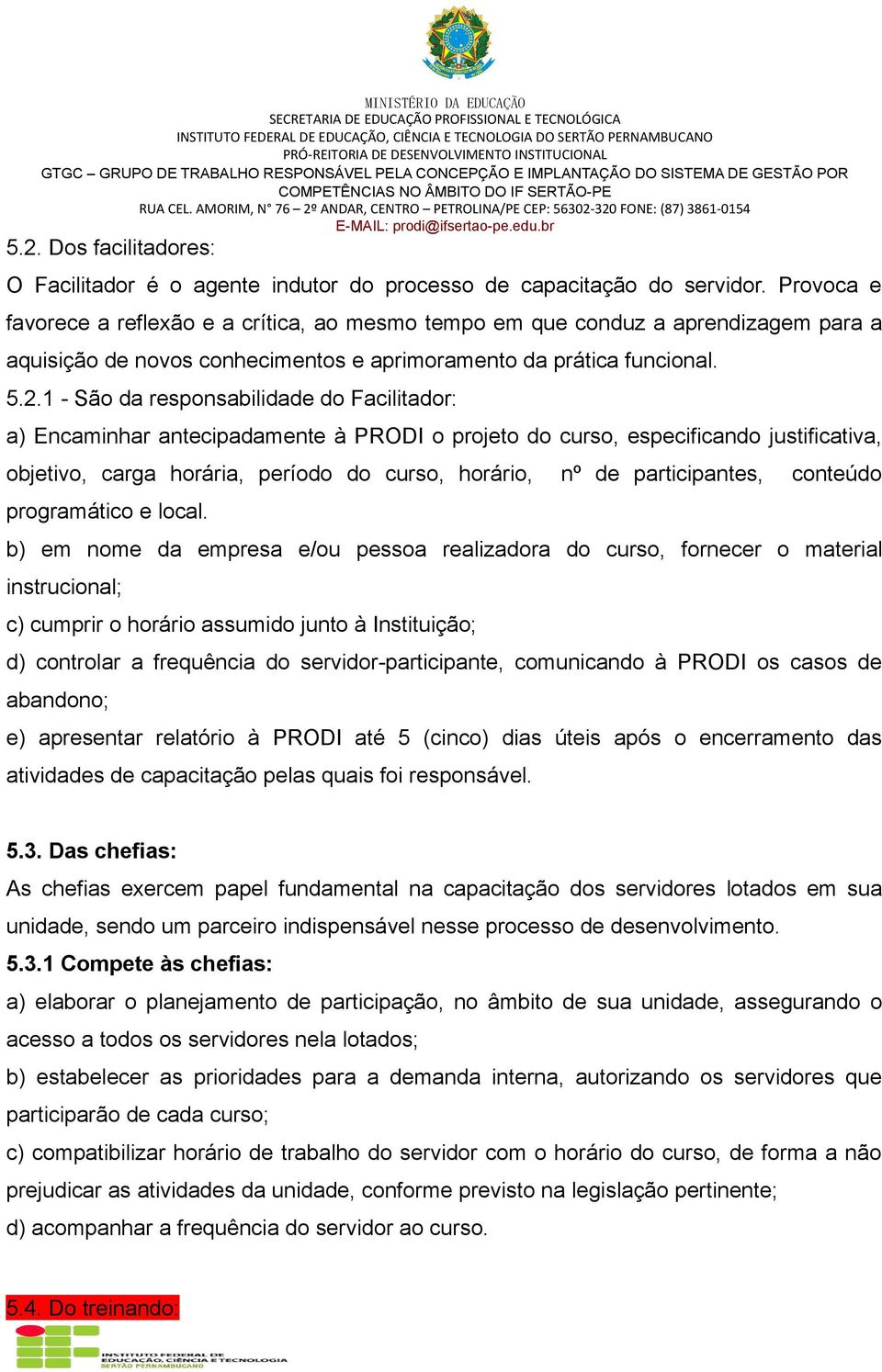 1 - São da responsabilidade do Facilitador: a) Encaminhar antecipadamente à PRODI o projeto do curso, especificando justificativa, objetivo, carga horária, período do curso, horário, nº de