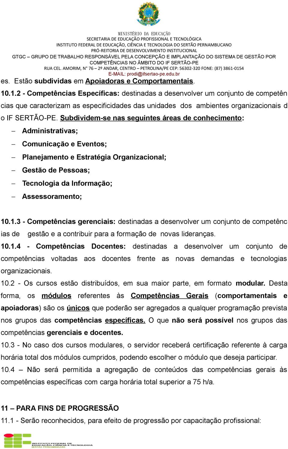 Subdividem-se nas seguintes áreas de conhecimento: Administrativas; Comunicação e Eventos; Planejamento e Estratégia Organizacional; Gestão de Pessoas; Tecnologia da Informação; Assessoramento; 10