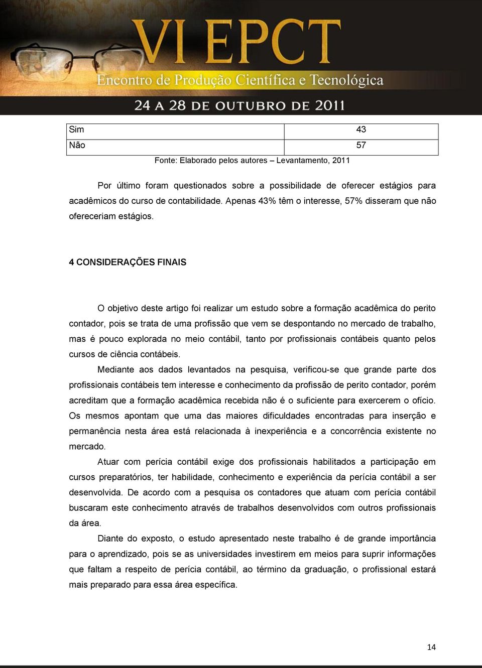 é pouco explorada no meio contábil, tanto por profissionais contábeis quanto pelos cursos de ciência contábeis.