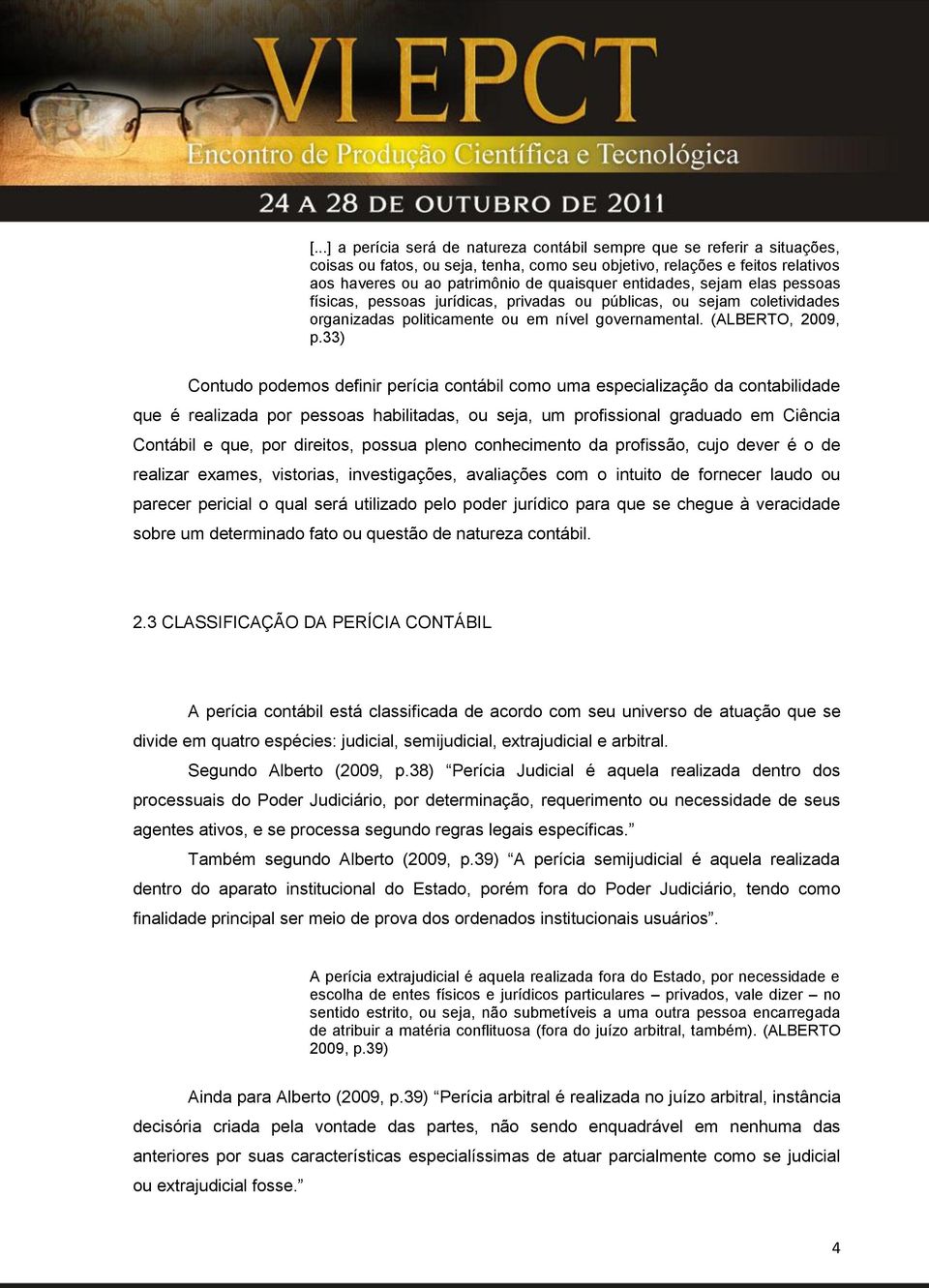 33) Contudo podemos definir perícia contábil como uma especialização da contabilidade que é realizada por pessoas habilitadas, ou seja, um profissional graduado em Ciência Contábil e que, por