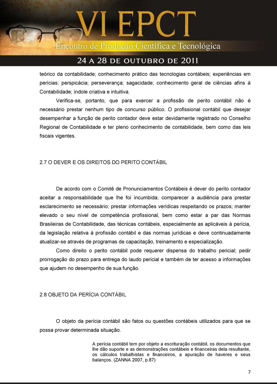 O profissional contábil que desejar desempenhar a função de perito contador deve estar devidamente registrado no Conselho Regional de Contabilidade e ter pleno conhecimento de contabilidade, bem como