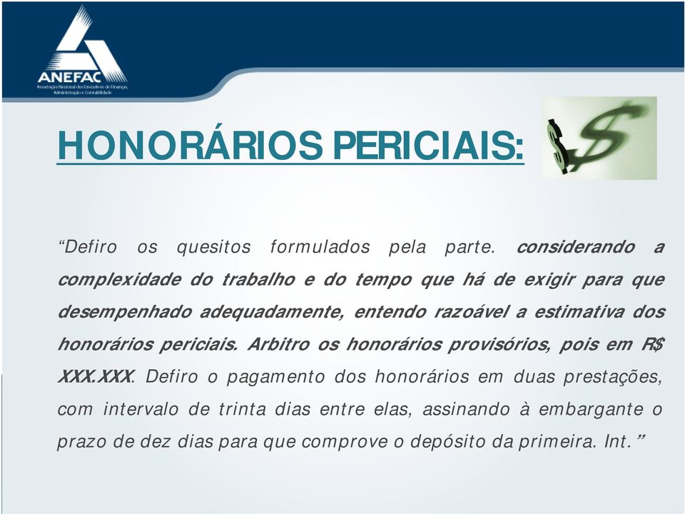 razoável a estimativa dos honorários periciais. Arbitro os honorários provisórios, pois em R$ XXX.