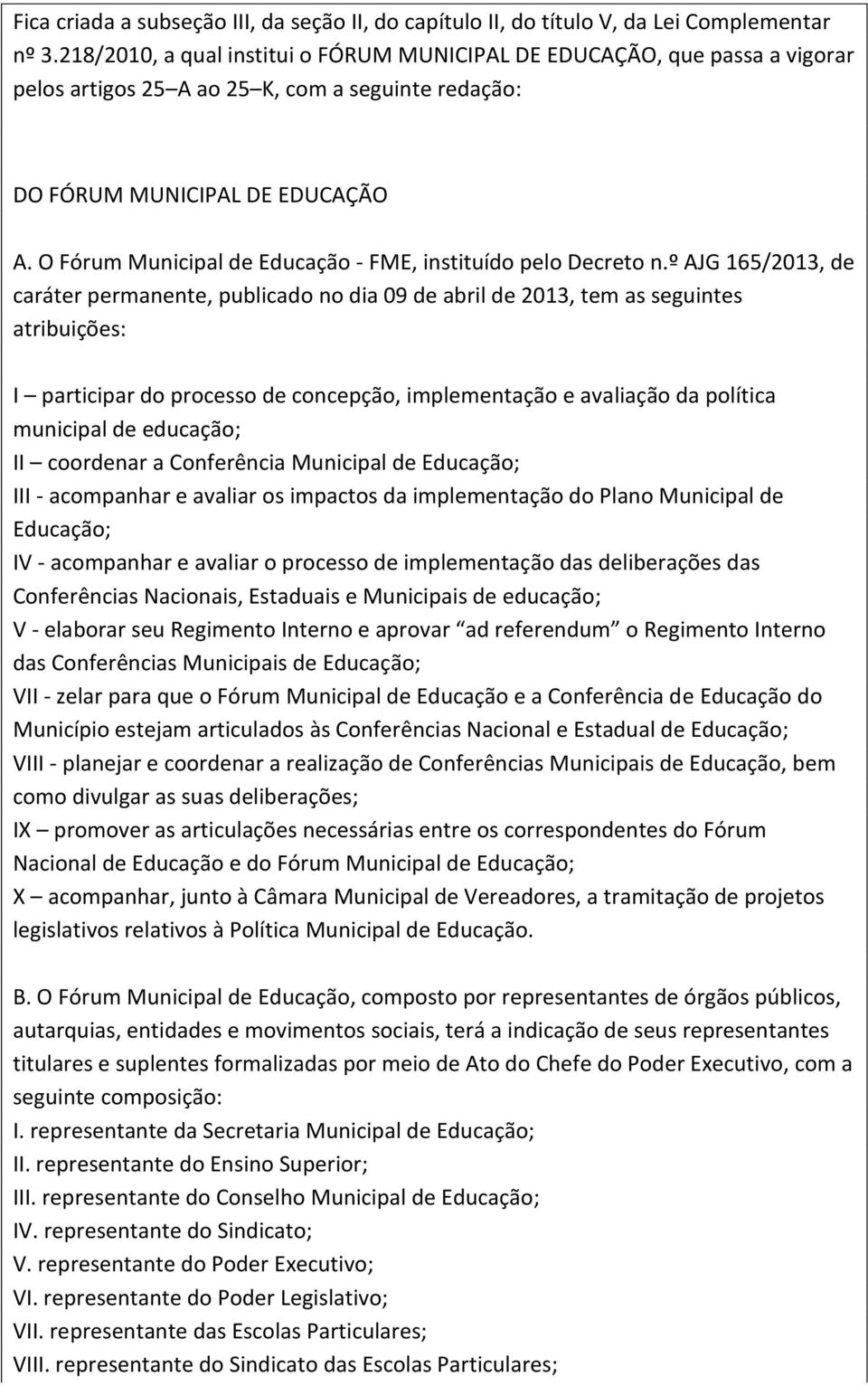 O Fórum Municipal de Educação - FME, instituído pelo Decreto n.