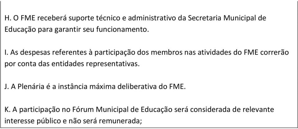 As despesas referentes à participação dos membros nas atividades do FME correrão por conta das entidades