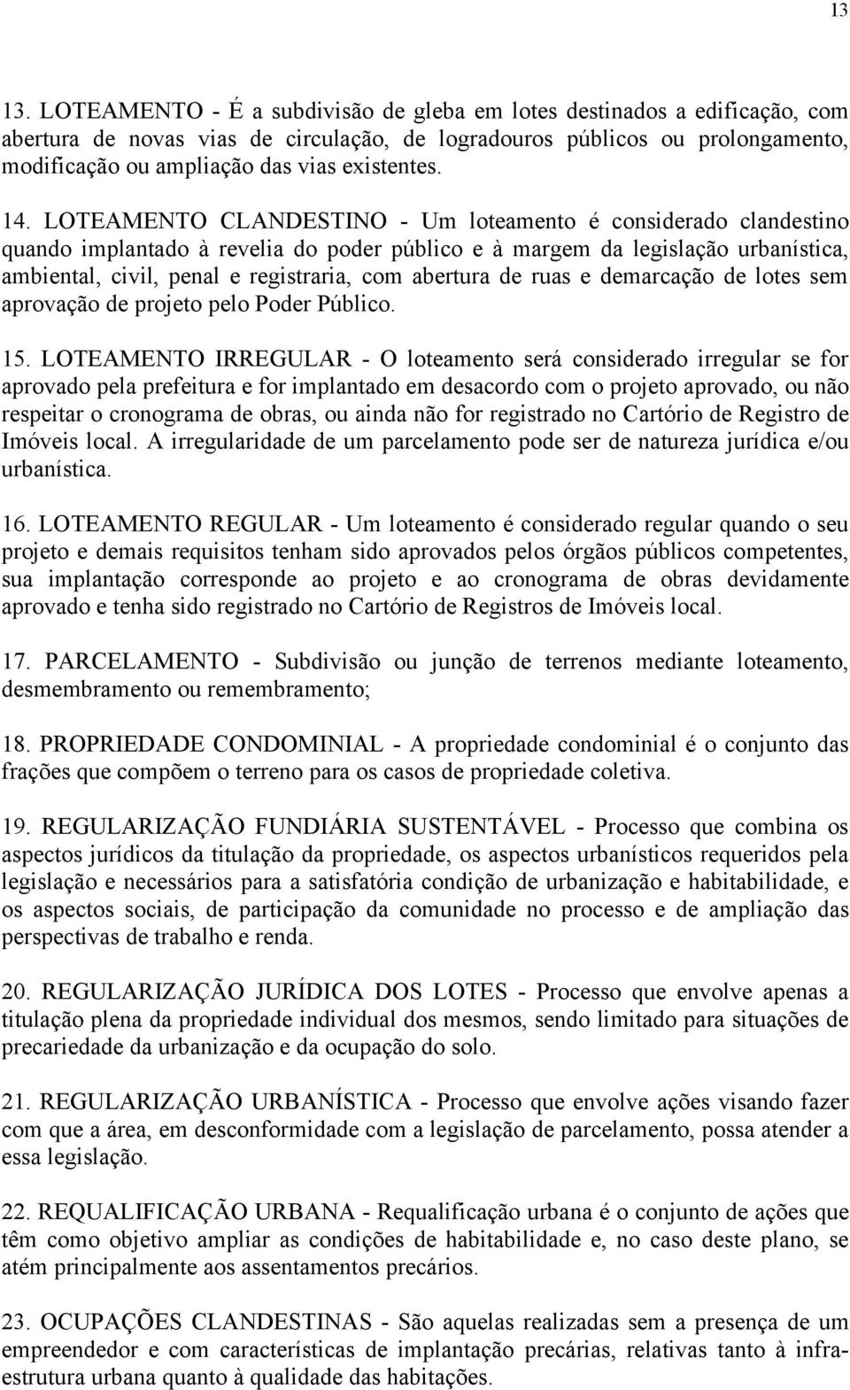 14. LOTEAMENTO CLANDESTINO - Um loteamento é considerado clandestino quando implantado à revelia do poder público e à margem da legislação urbanística, ambiental, civil, penal e registraria, com