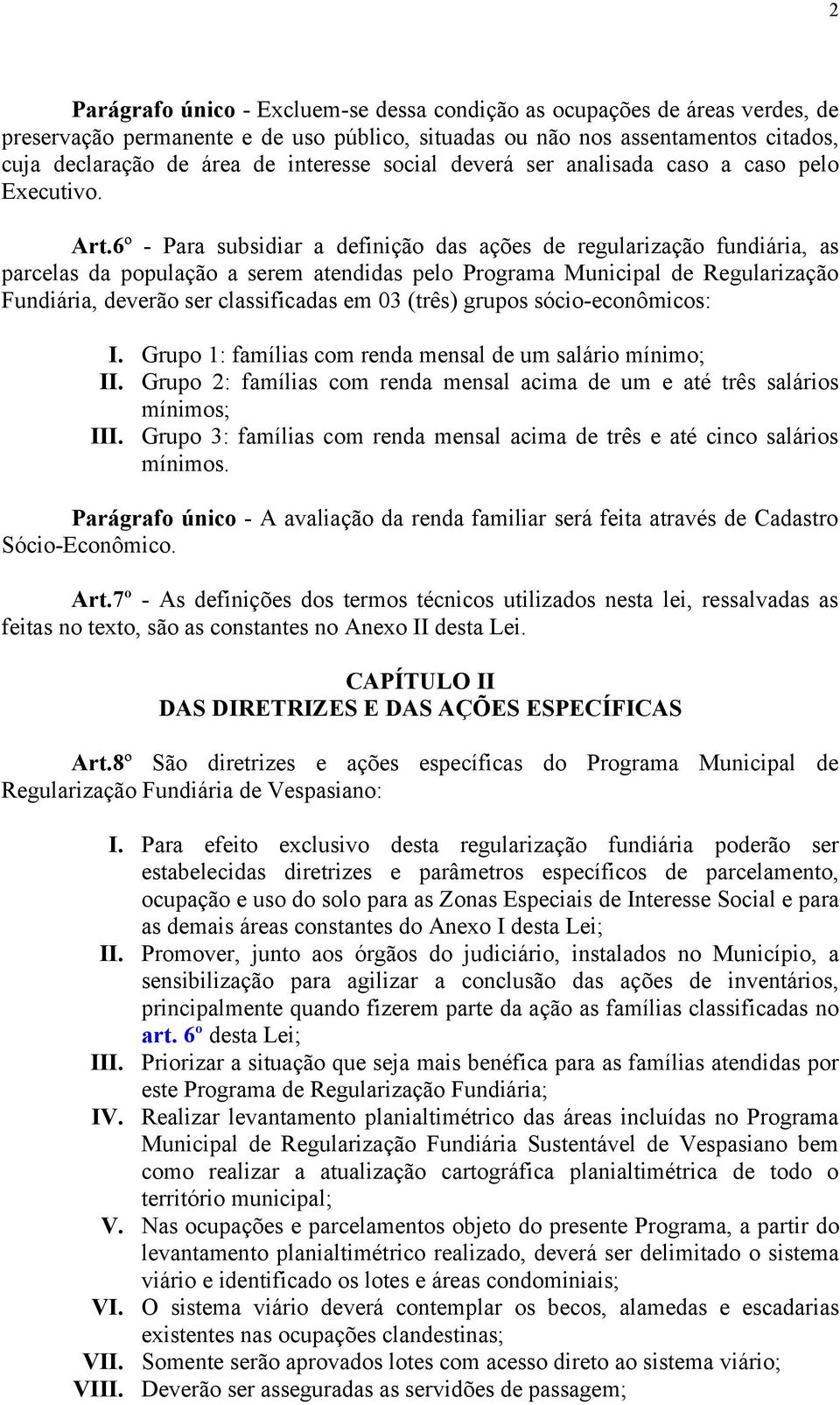 6º - Para subsidiar a definição das ações de regularização fundiária, as parcelas da população a serem atendidas pelo Programa Municipal de Regularização Fundiária, deverão ser classificadas em 03