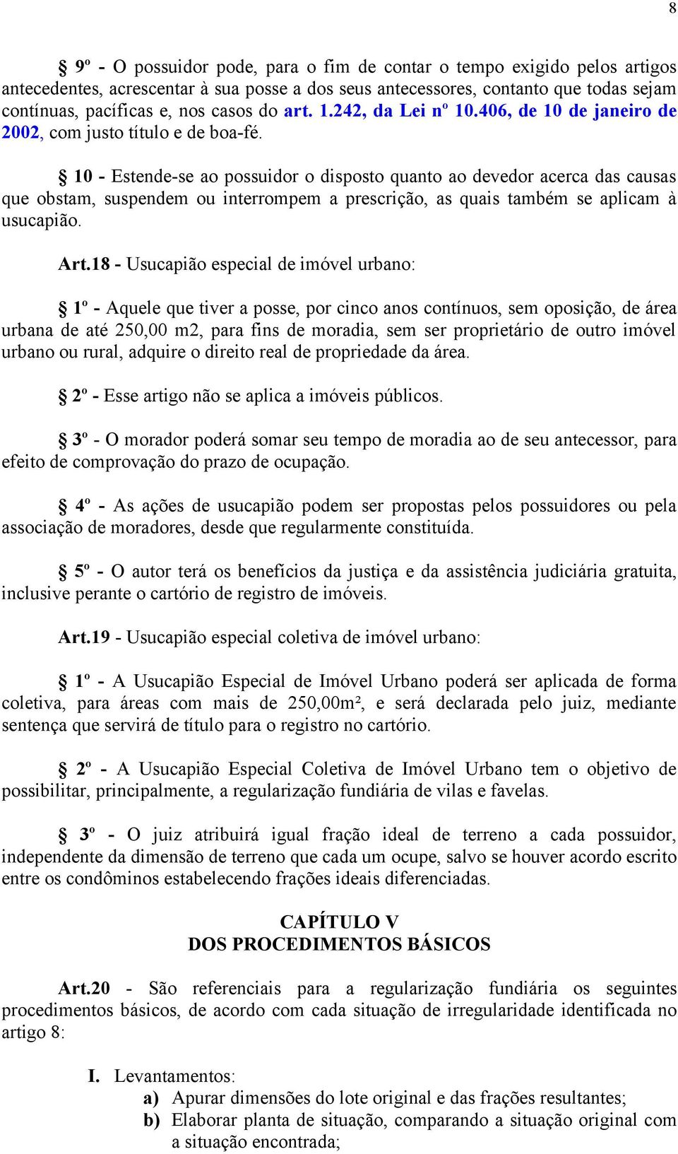 10 - Estende-se ao possuidor o disposto quanto ao devedor acerca das causas que obstam, suspendem ou interrompem a prescrição, as quais também se aplicam à usucapião. Art.