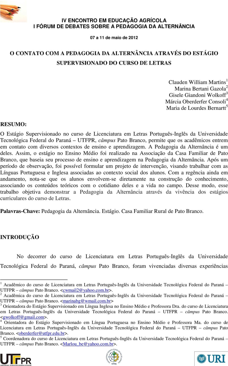 os acadêmicos entrem em contato com diversos contextos de ensino e aprendizagem. A Pedagogia da Alternância é um deles.