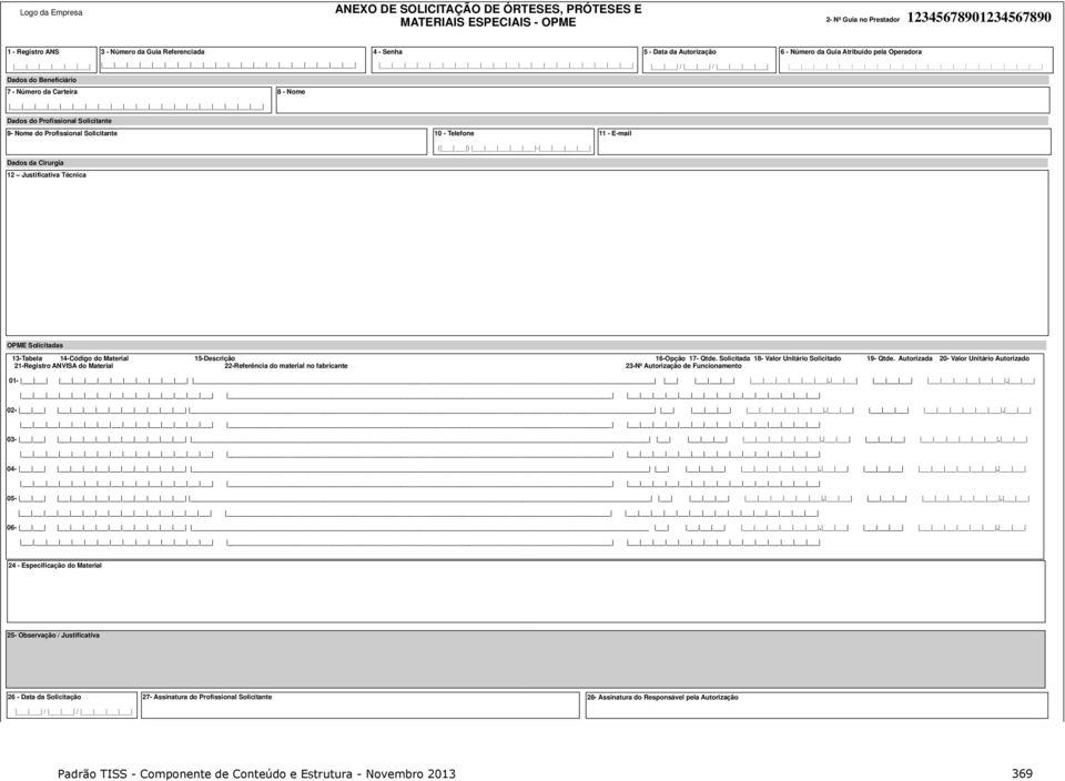 Solicitante Dados da Cirurgia 12 Justificativa Técnica 10 - Telefone ( ) - 11 - E-mail 23 - Qtde. Nasc. Mortos 24 - Qtde. Nasc. Vivos Prematuro OPME Solicitadas 13-Tabela 14-Código do Material 15-Descrição 16-Opção 17- Qtde.