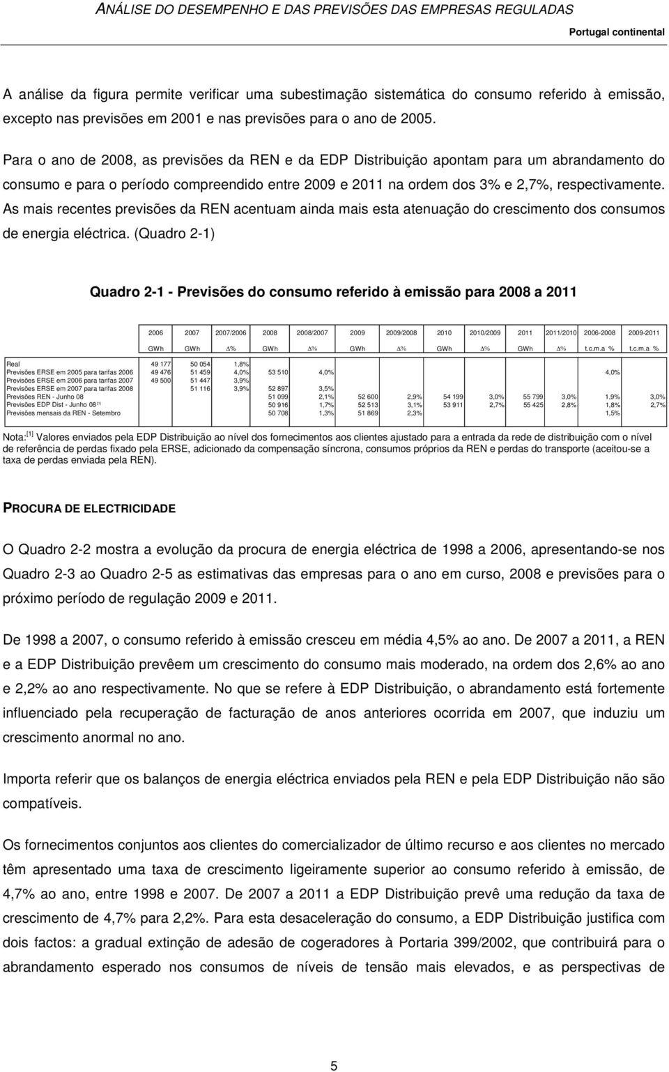 As mais recentes previsões da REN acentuam ainda mais esta atenuação do crescimento dos consumos de energia eléctrica.