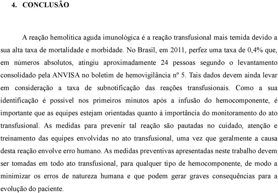 Tais dados devem ainda levar em consideração a taxa de subnotificação das reações transfusionais.