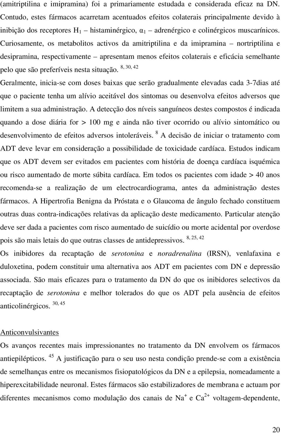 Curiosamente, os metabolitos activos da amitriptilina e da imipramina nortriptilina e desipramina, respectivamente apresentam menos efeitos colaterais e eficácia semelhante pelo que são preferíveis