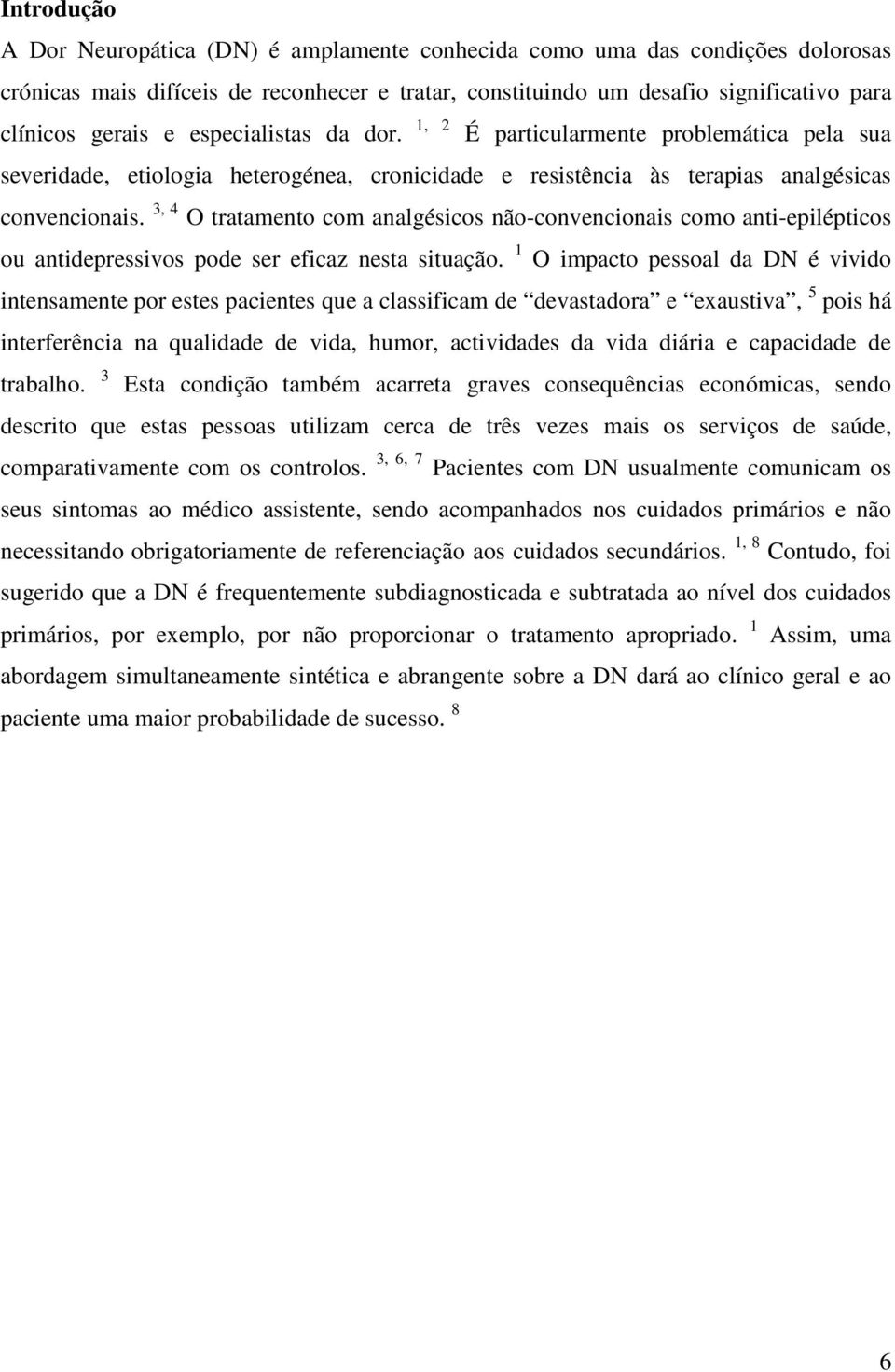 3, 4 O tratamento com analgésicos não-convencionais como anti-epilépticos ou antidepressivos pode ser eficaz nesta situação.