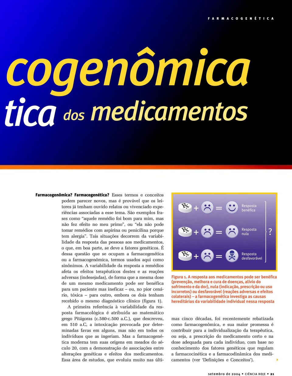 São exemplos frases como aquele remédio foi bom para mim, mas não fez efeito no meu primo, ou ela não pode tomar remédios com aspirina ou penicilina porque tem alergia.