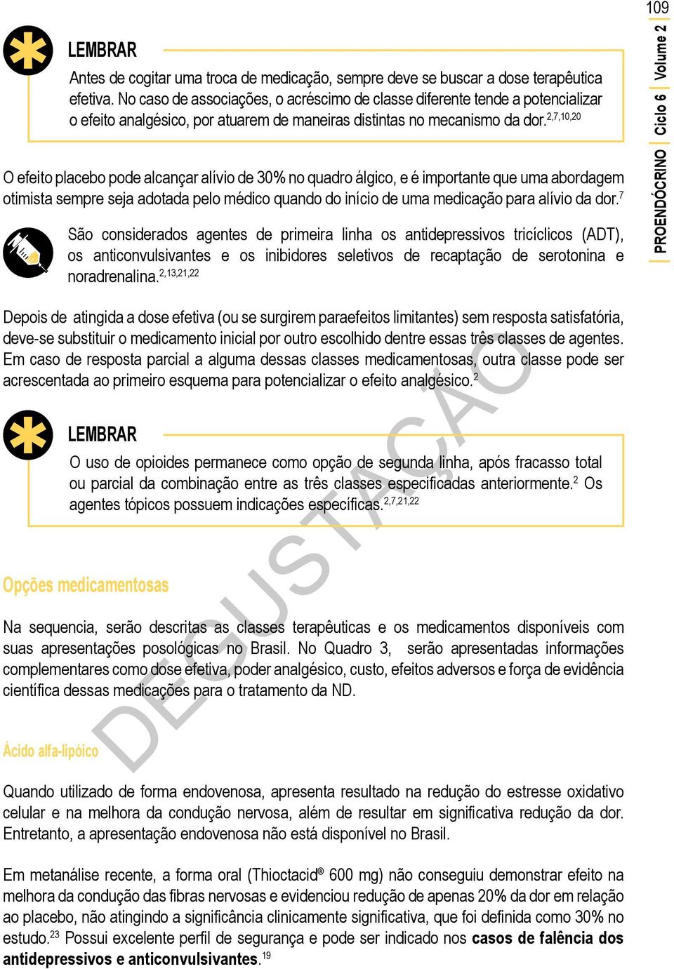 2,7,10,20 O efeito placebo pode alcançar alívio de 30% no quadro álgico, e é importante que uma abordagem otimista sempre seja adotada pelo médico quando do início de uma medicação para alívio da dor.