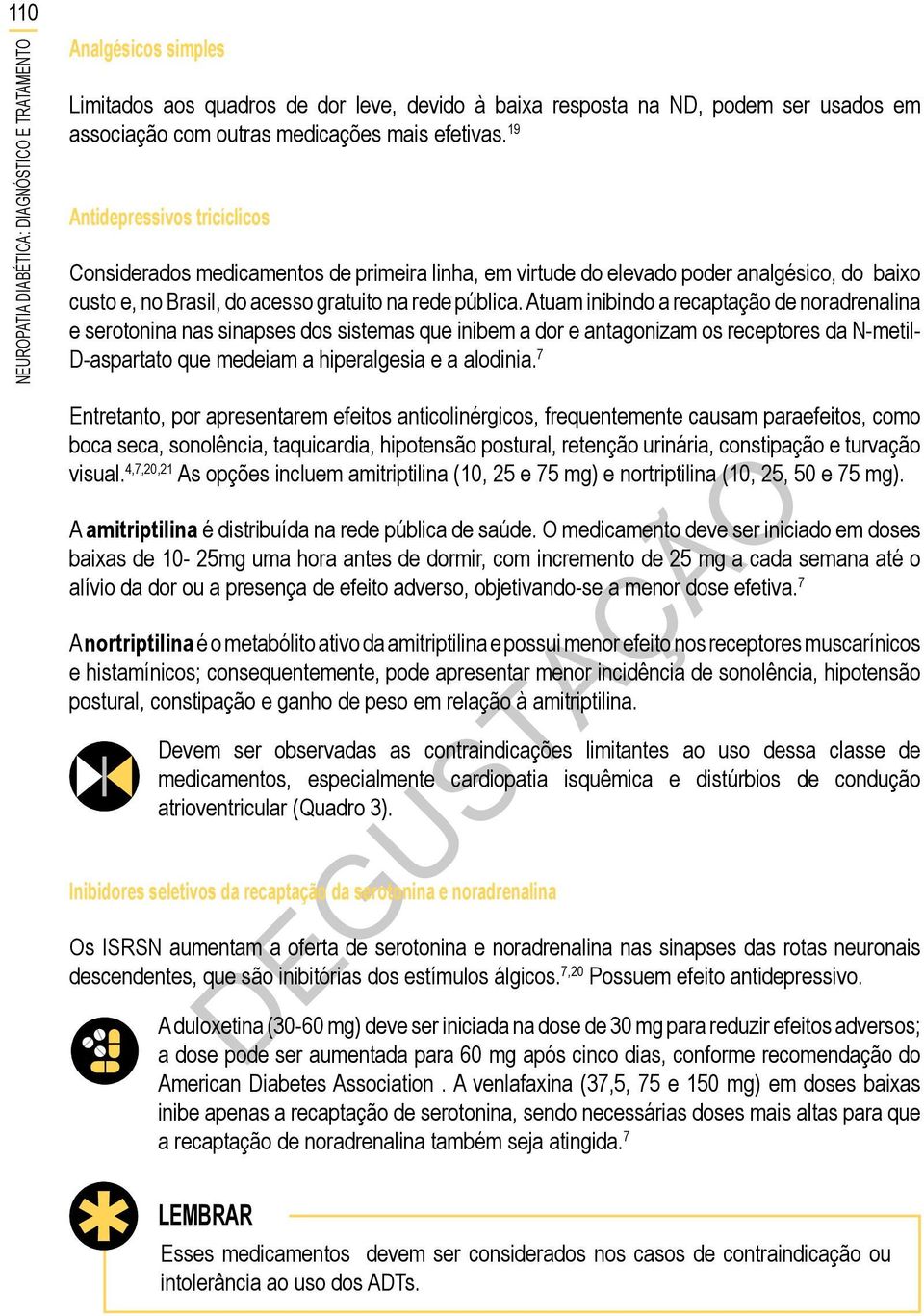 Atuam inibindo a recaptação de noradrenalina e serotonina nas sinapses dos sistemas que inibem a dor e antagonizam os receptores da N-metil- D-aspartato que medeiam a hiperalgesia e a alodinia.