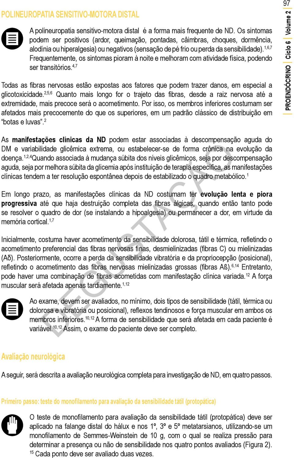 1,6,7 Frequentemente, os sintomas pioram à noite e melhoram com atividade física, podendo ser transitórios.