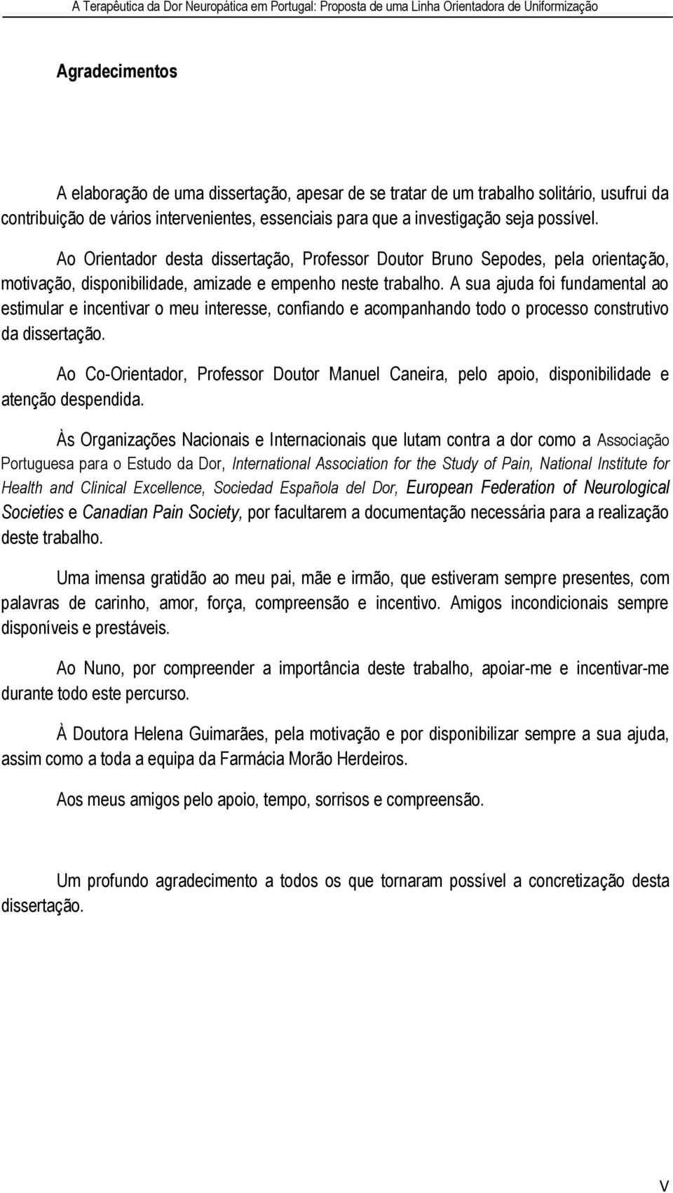 A sua ajuda foi fundamental ao estimular e incentivar o meu interesse, confiando e acompanhando todo o processo construtivo da dissertação.