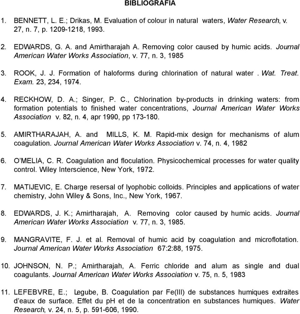23, 234, 1974. 4. RECKHOW, D. A.; Singer, P. C., Chlorination by-products in drinking waters: from formation potentials to finished water concentrations, Journal American Water Works Association v.