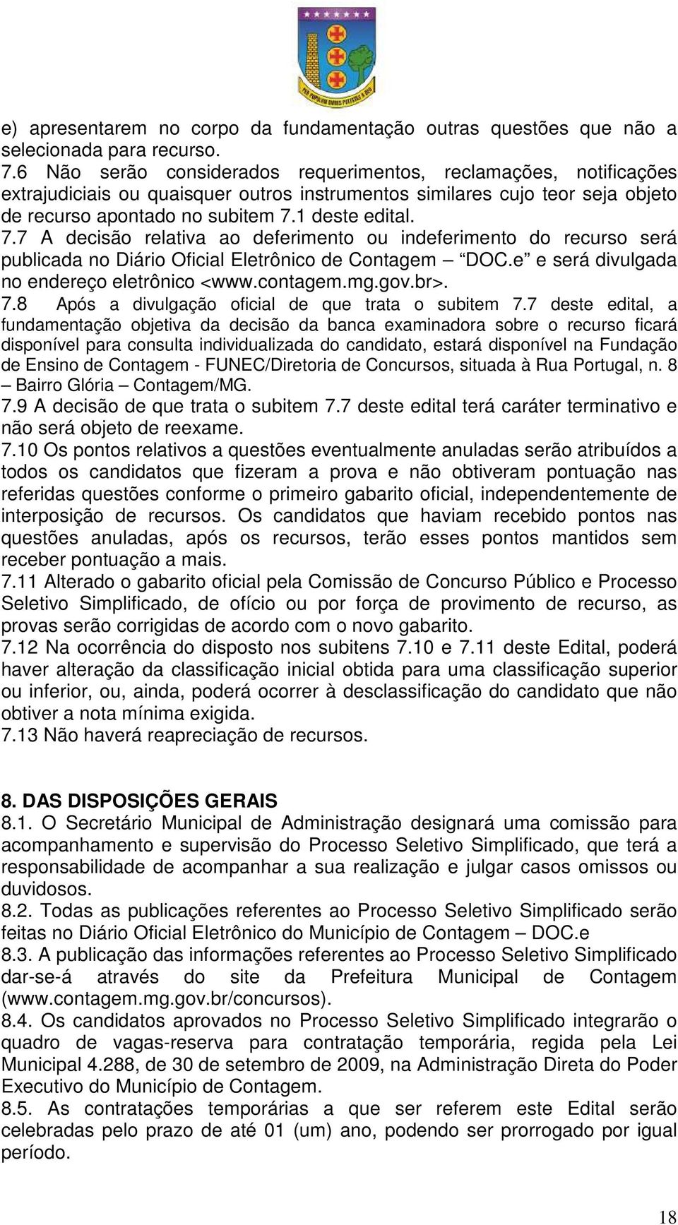 1 deste edital. 7.7 A decisão relativa ao deferimento ou indeferimento do recurso será publicada no Diário Oficial Eletrônico de Contagem DOC.e e será divulgada no endereço eletrônico <www.contagem.