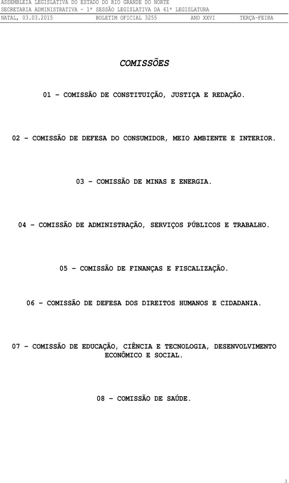 04 COMISSÃO DE ADMINISTRAÇÃO, SERVIÇOS PÚBLICOS E TRABALHO. 05 COMISSÃO DE FINANÇAS E FISCALIZAÇÃO.