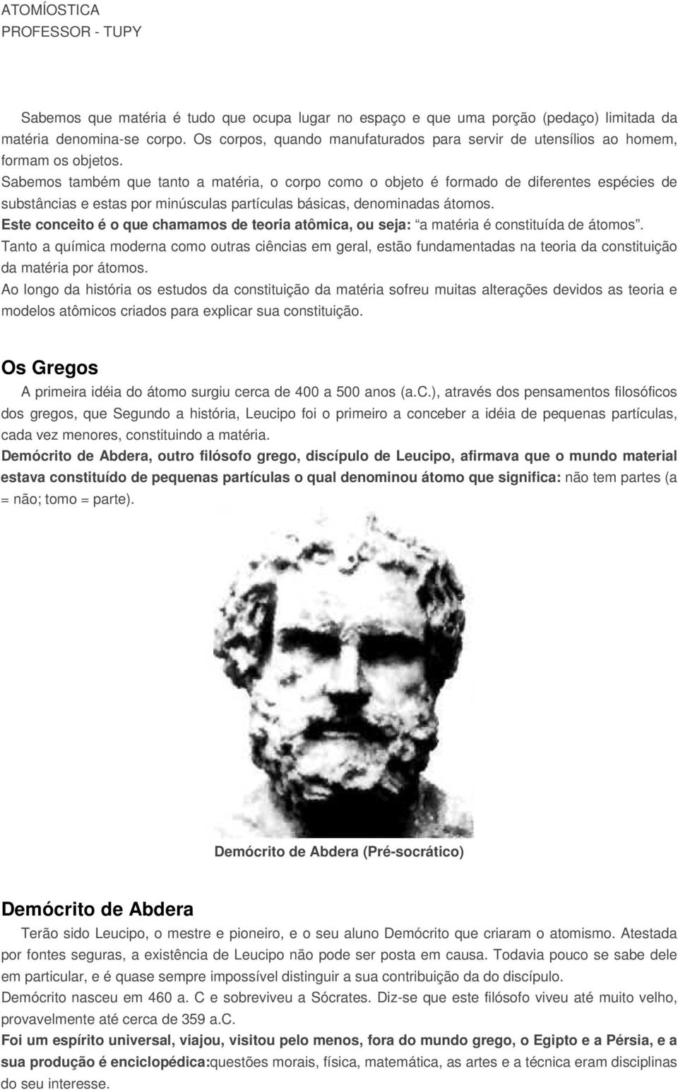 Sabemos também que tanto a matéria, o corpo como o objeto é formado de diferentes espécies de substâncias e estas por minúsculas partículas básicas, denominadas átomos.